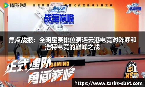 焦点战报：全明星赛排位赛连云港电竞对阵呼和浩特电竞的巅峰之战