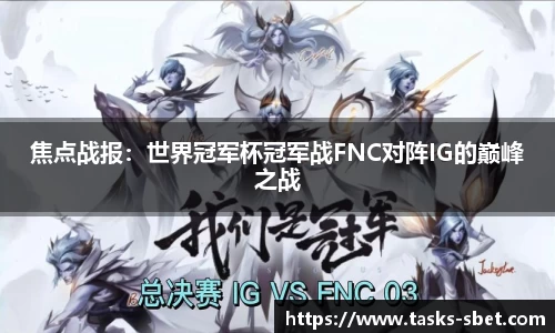 焦点战报：世界冠军杯冠军战FNC对阵IG的巅峰之战