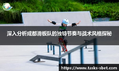 深入分析成都滑板队的独特节奏与战术风格探秘