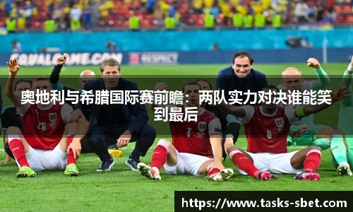 奥地利与希腊国际赛前瞻：两队实力对决谁能笑到最后